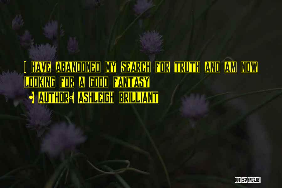 Ashleigh Brilliant Quotes: I Have Abandoned My Search For Truth And Am Now Looking For A Good Fantasy