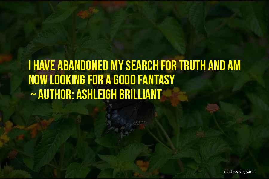 Ashleigh Brilliant Quotes: I Have Abandoned My Search For Truth And Am Now Looking For A Good Fantasy