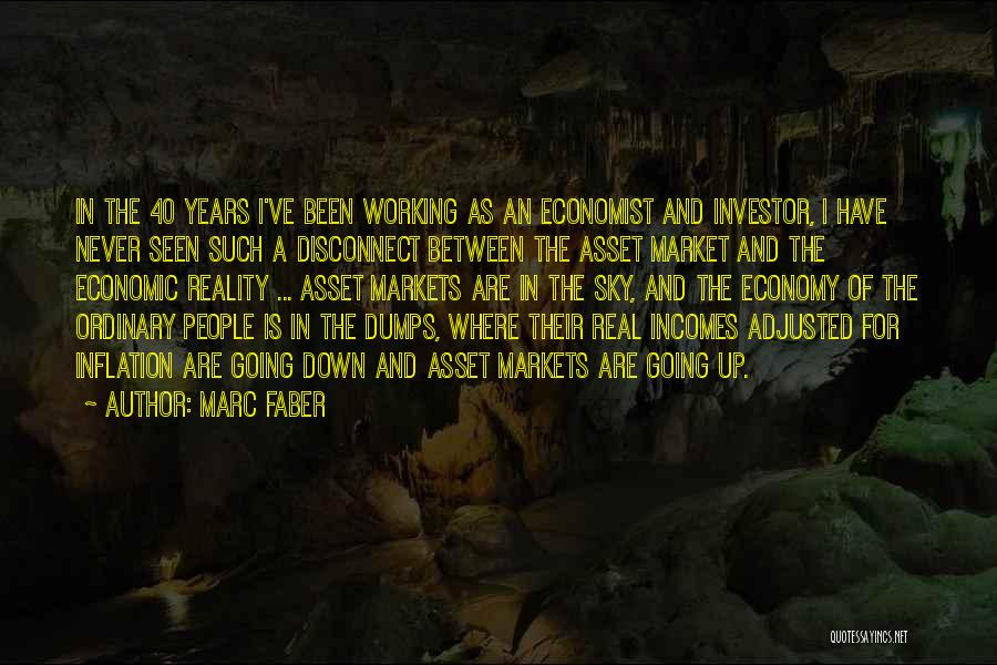 Marc Faber Quotes: In The 40 Years I've Been Working As An Economist And Investor, I Have Never Seen Such A Disconnect Between