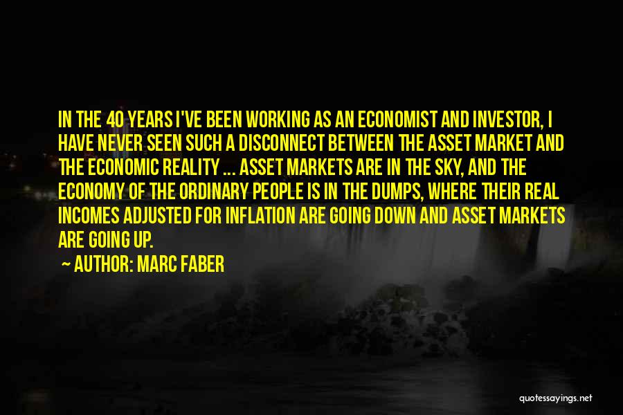 Marc Faber Quotes: In The 40 Years I've Been Working As An Economist And Investor, I Have Never Seen Such A Disconnect Between