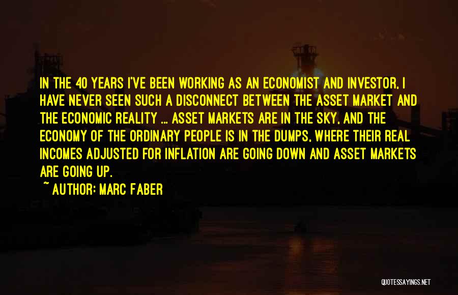 Marc Faber Quotes: In The 40 Years I've Been Working As An Economist And Investor, I Have Never Seen Such A Disconnect Between