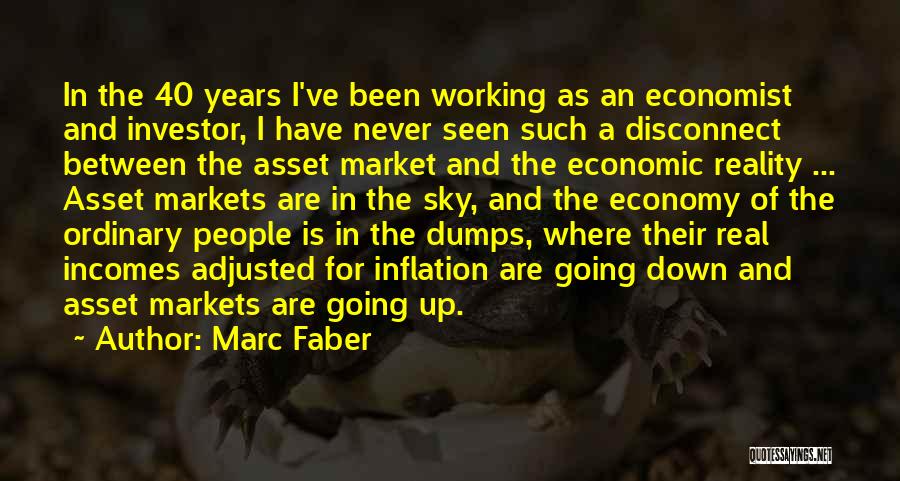 Marc Faber Quotes: In The 40 Years I've Been Working As An Economist And Investor, I Have Never Seen Such A Disconnect Between