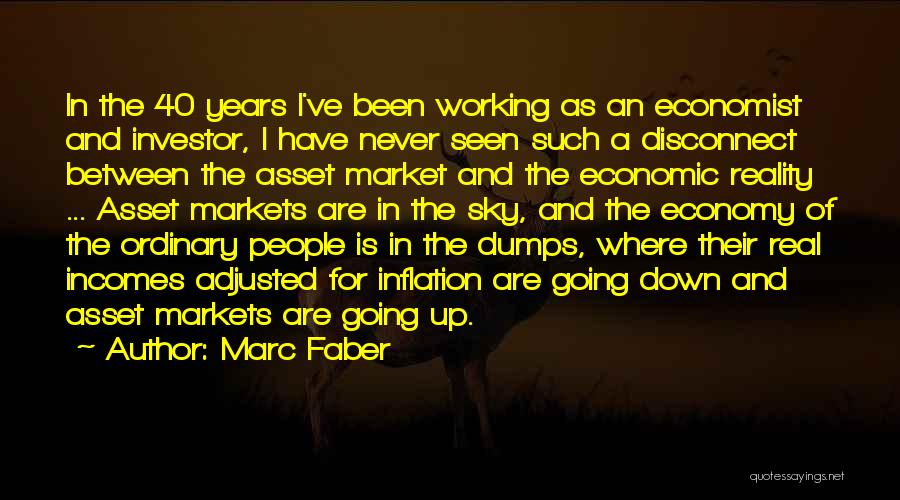 Marc Faber Quotes: In The 40 Years I've Been Working As An Economist And Investor, I Have Never Seen Such A Disconnect Between