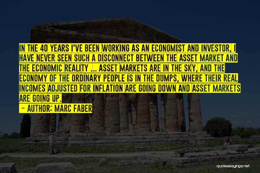 Marc Faber Quotes: In The 40 Years I've Been Working As An Economist And Investor, I Have Never Seen Such A Disconnect Between