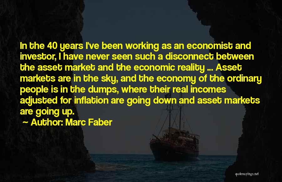 Marc Faber Quotes: In The 40 Years I've Been Working As An Economist And Investor, I Have Never Seen Such A Disconnect Between