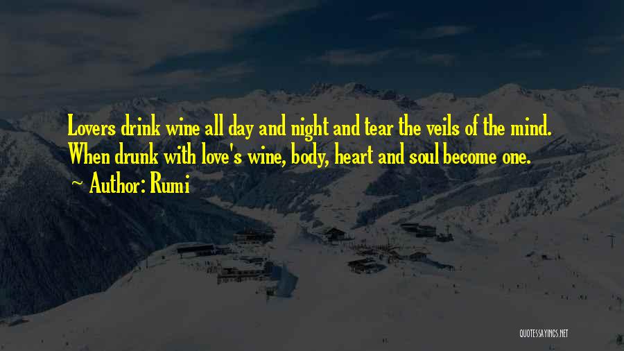 Rumi Quotes: Lovers Drink Wine All Day And Night And Tear The Veils Of The Mind. When Drunk With Love's Wine, Body,