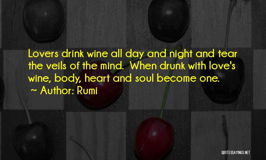 Rumi Quotes: Lovers Drink Wine All Day And Night And Tear The Veils Of The Mind. When Drunk With Love's Wine, Body,