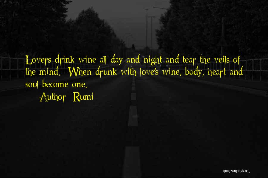 Rumi Quotes: Lovers Drink Wine All Day And Night And Tear The Veils Of The Mind. When Drunk With Love's Wine, Body,