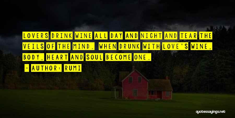 Rumi Quotes: Lovers Drink Wine All Day And Night And Tear The Veils Of The Mind. When Drunk With Love's Wine, Body,