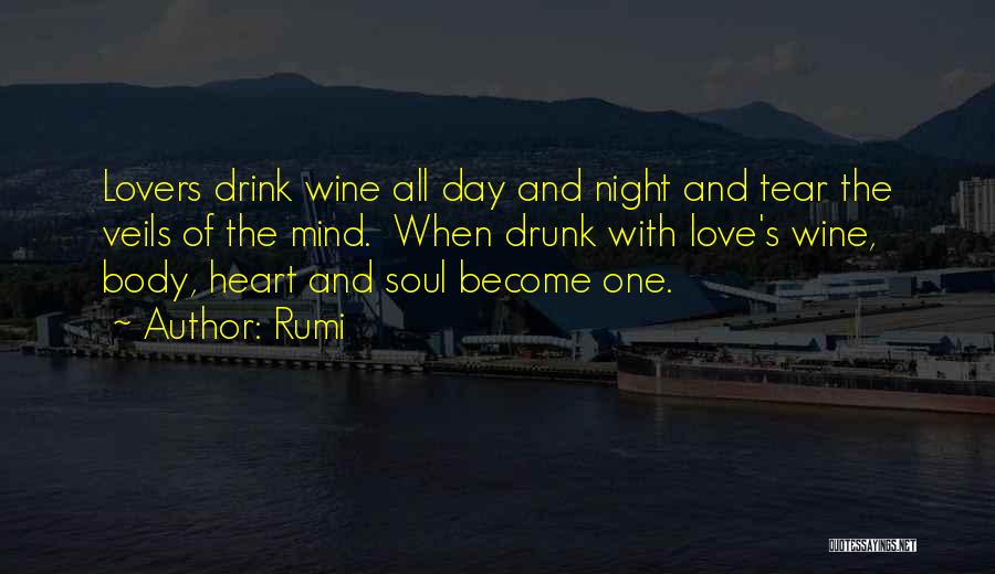 Rumi Quotes: Lovers Drink Wine All Day And Night And Tear The Veils Of The Mind. When Drunk With Love's Wine, Body,