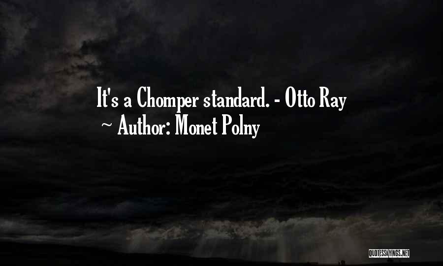 Monet Polny Quotes: It's A Chomper Standard. - Otto Ray