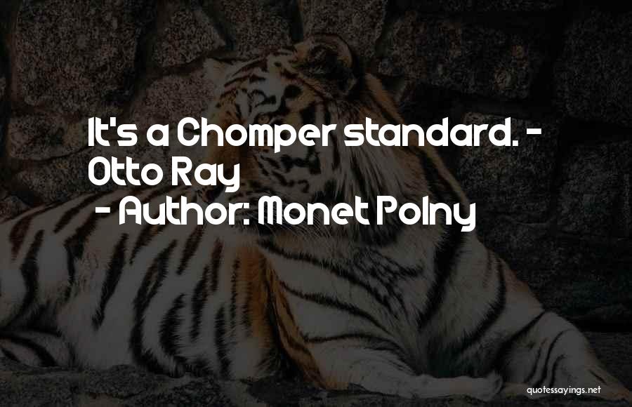 Monet Polny Quotes: It's A Chomper Standard. - Otto Ray
