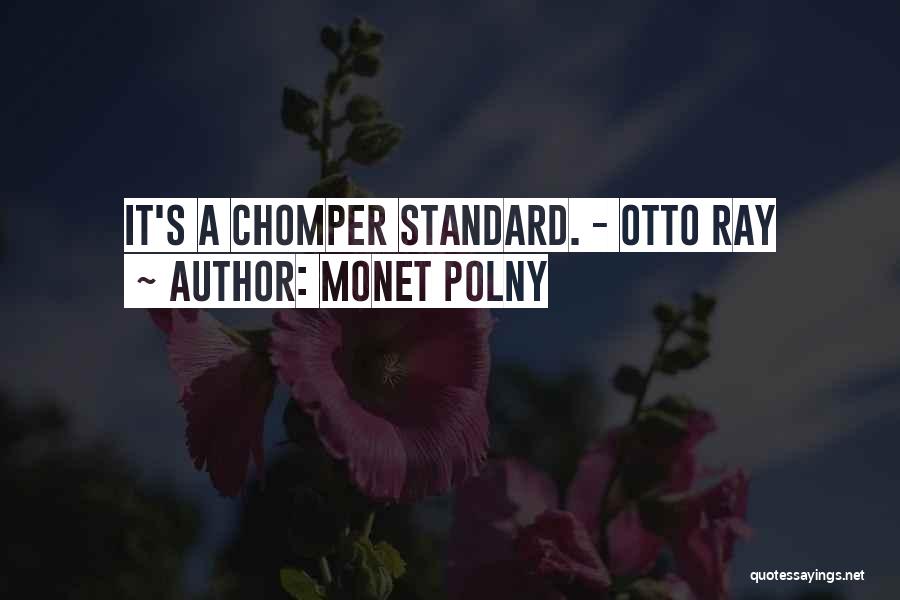 Monet Polny Quotes: It's A Chomper Standard. - Otto Ray