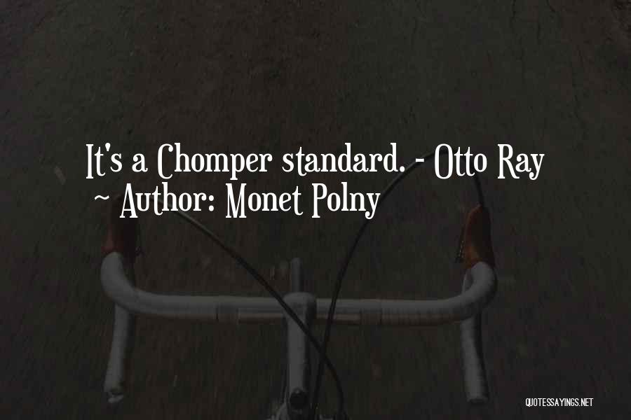 Monet Polny Quotes: It's A Chomper Standard. - Otto Ray