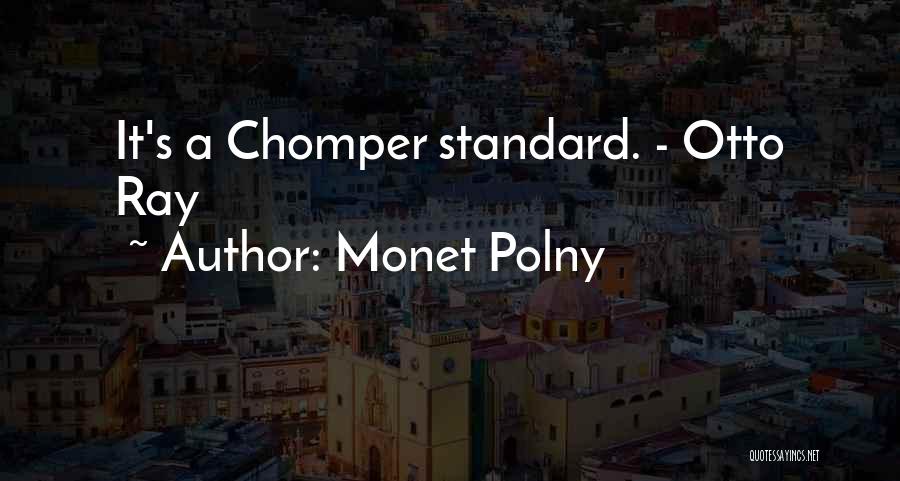 Monet Polny Quotes: It's A Chomper Standard. - Otto Ray
