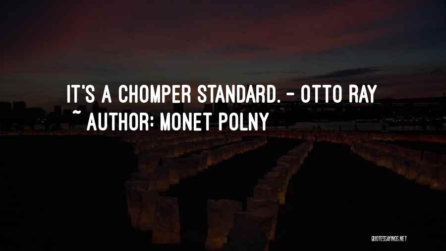 Monet Polny Quotes: It's A Chomper Standard. - Otto Ray