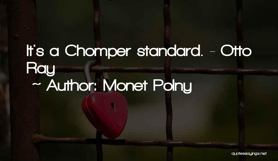 Monet Polny Quotes: It's A Chomper Standard. - Otto Ray