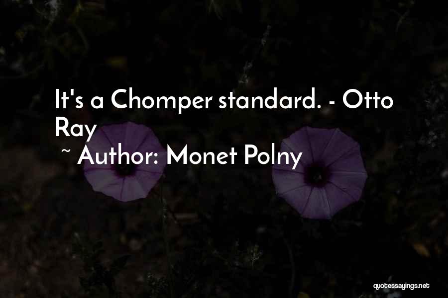 Monet Polny Quotes: It's A Chomper Standard. - Otto Ray
