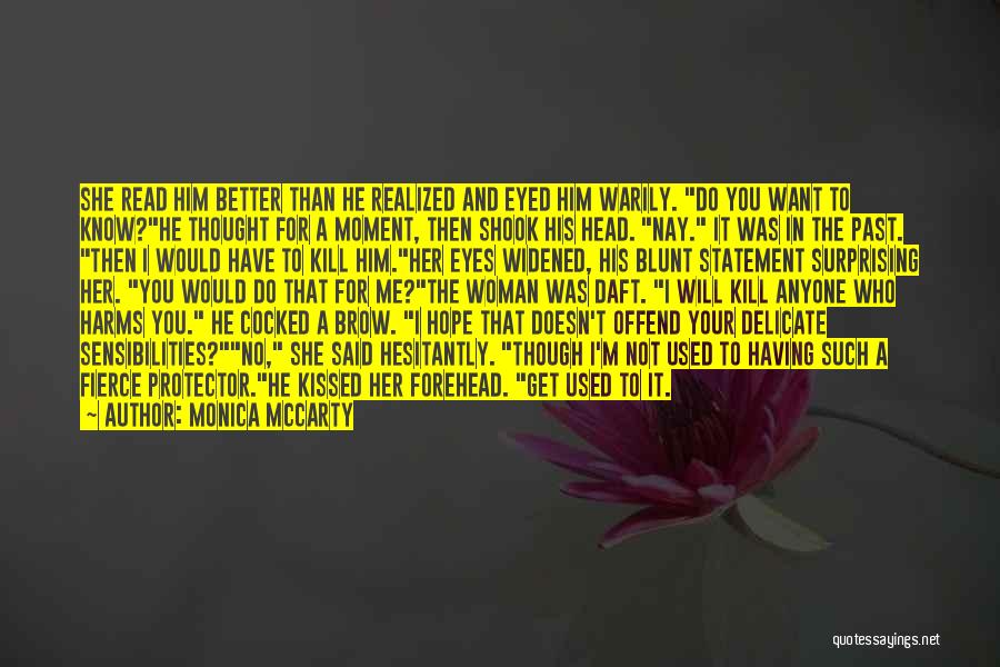 Monica McCarty Quotes: She Read Him Better Than He Realized And Eyed Him Warily. Do You Want To Know?he Thought For A Moment,