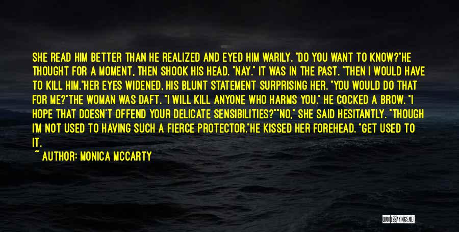 Monica McCarty Quotes: She Read Him Better Than He Realized And Eyed Him Warily. Do You Want To Know?he Thought For A Moment,