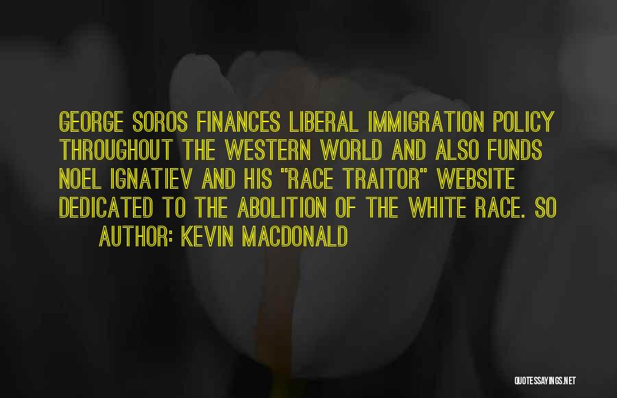 Kevin Macdonald Quotes: George Soros Finances Liberal Immigration Policy Throughout The Western World And Also Funds Noel Ignatiev And His Race Traitor Website