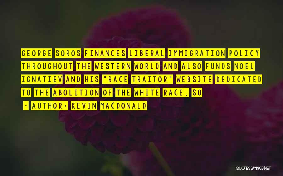 Kevin Macdonald Quotes: George Soros Finances Liberal Immigration Policy Throughout The Western World And Also Funds Noel Ignatiev And His Race Traitor Website