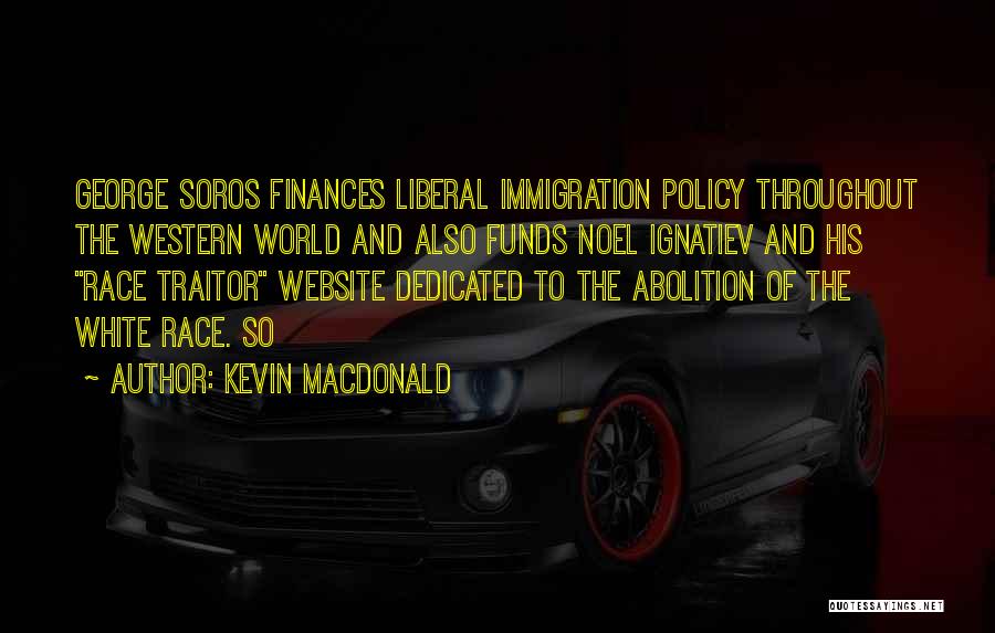 Kevin Macdonald Quotes: George Soros Finances Liberal Immigration Policy Throughout The Western World And Also Funds Noel Ignatiev And His Race Traitor Website