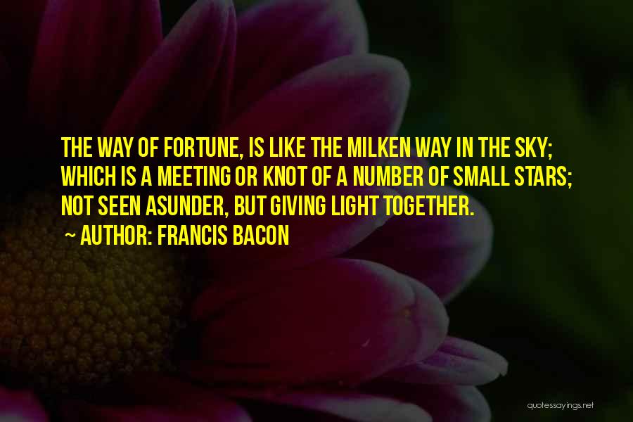 Francis Bacon Quotes: The Way Of Fortune, Is Like The Milken Way In The Sky; Which Is A Meeting Or Knot Of A