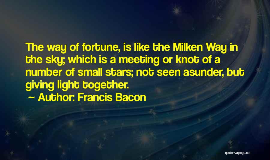 Francis Bacon Quotes: The Way Of Fortune, Is Like The Milken Way In The Sky; Which Is A Meeting Or Knot Of A