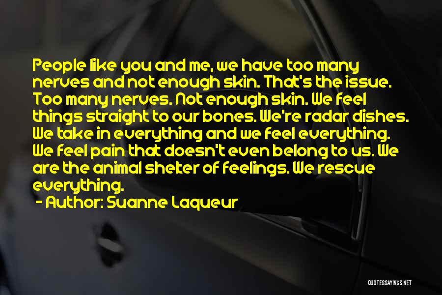 Suanne Laqueur Quotes: People Like You And Me, We Have Too Many Nerves And Not Enough Skin. That's The Issue. Too Many Nerves.