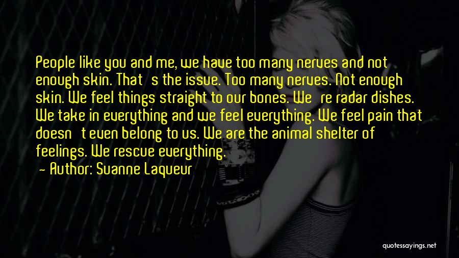 Suanne Laqueur Quotes: People Like You And Me, We Have Too Many Nerves And Not Enough Skin. That's The Issue. Too Many Nerves.