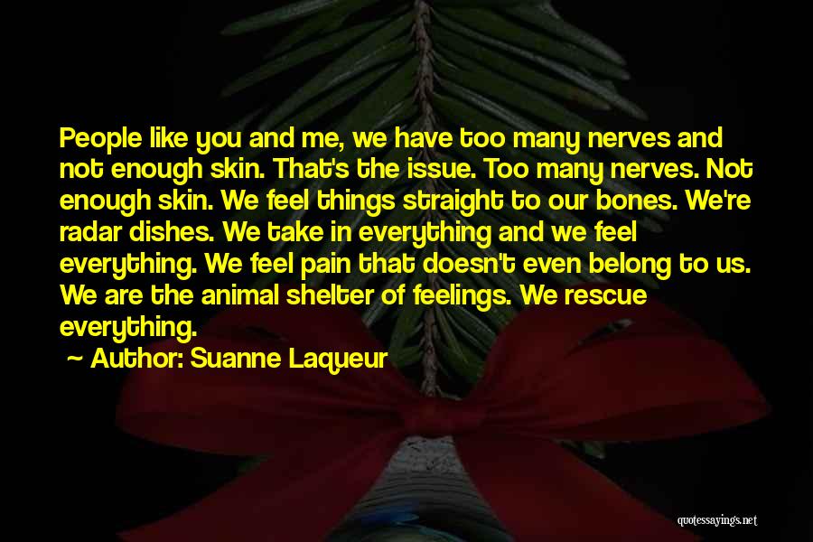 Suanne Laqueur Quotes: People Like You And Me, We Have Too Many Nerves And Not Enough Skin. That's The Issue. Too Many Nerves.