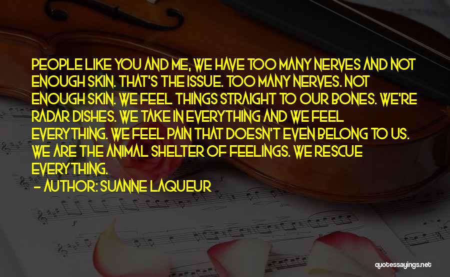 Suanne Laqueur Quotes: People Like You And Me, We Have Too Many Nerves And Not Enough Skin. That's The Issue. Too Many Nerves.