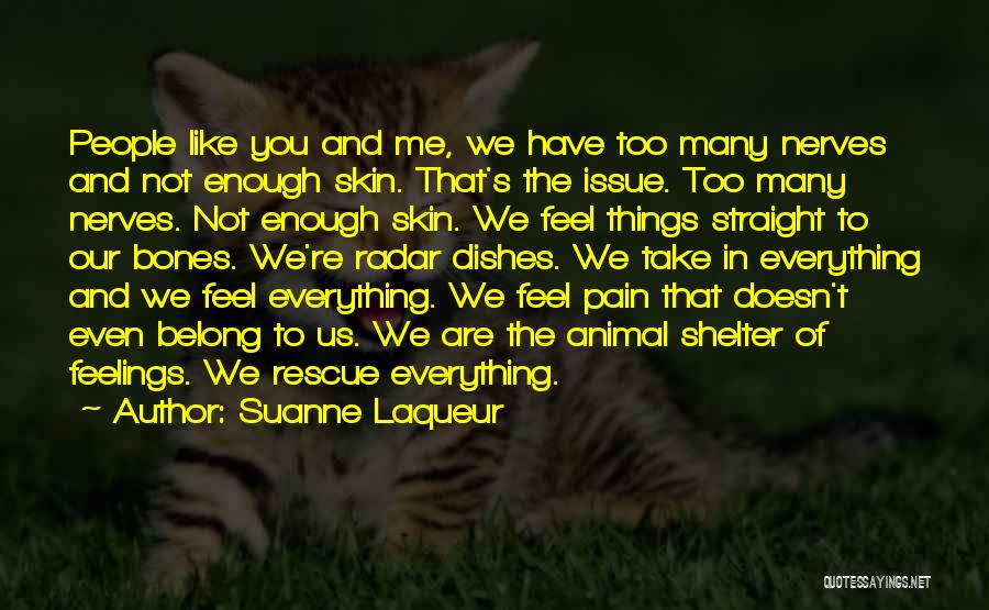 Suanne Laqueur Quotes: People Like You And Me, We Have Too Many Nerves And Not Enough Skin. That's The Issue. Too Many Nerves.