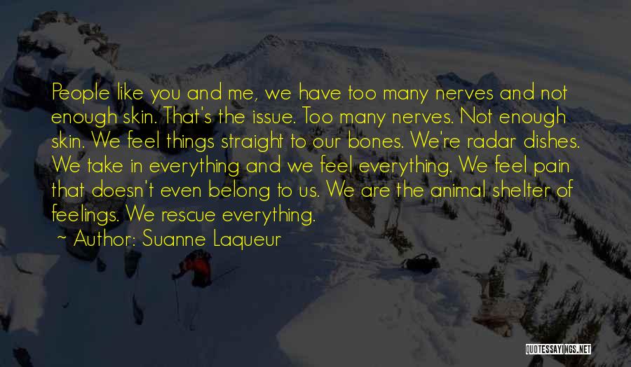 Suanne Laqueur Quotes: People Like You And Me, We Have Too Many Nerves And Not Enough Skin. That's The Issue. Too Many Nerves.