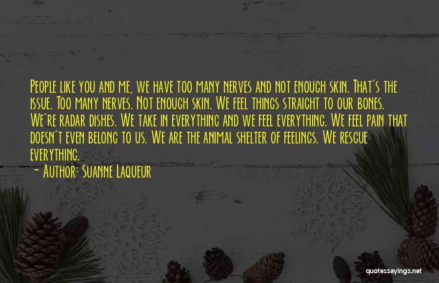 Suanne Laqueur Quotes: People Like You And Me, We Have Too Many Nerves And Not Enough Skin. That's The Issue. Too Many Nerves.