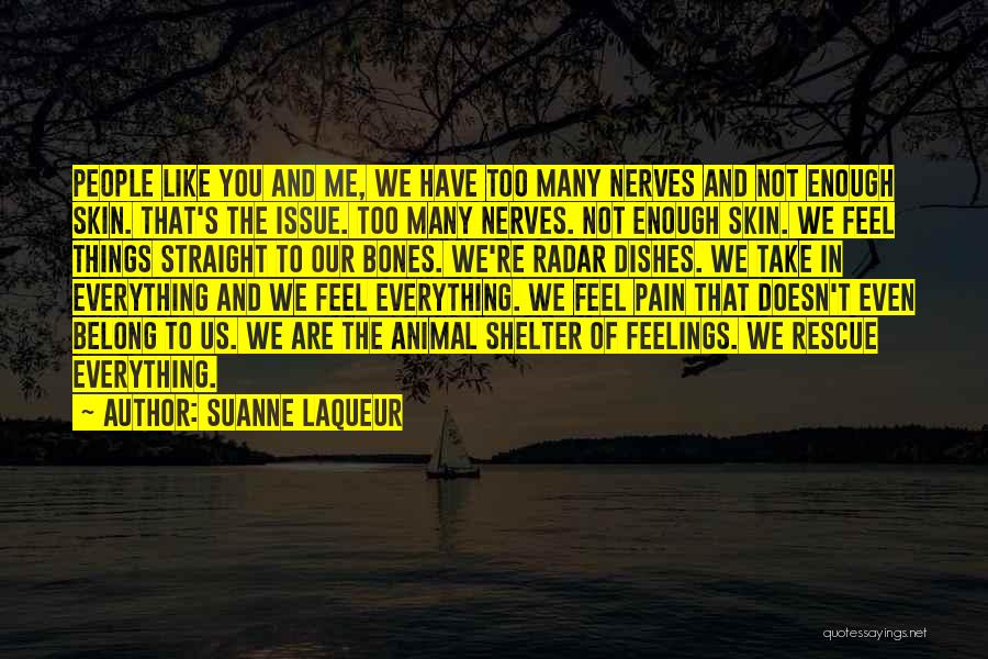 Suanne Laqueur Quotes: People Like You And Me, We Have Too Many Nerves And Not Enough Skin. That's The Issue. Too Many Nerves.