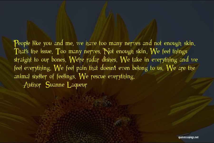 Suanne Laqueur Quotes: People Like You And Me, We Have Too Many Nerves And Not Enough Skin. That's The Issue. Too Many Nerves.