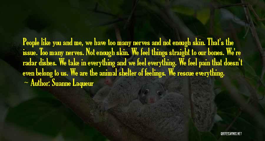 Suanne Laqueur Quotes: People Like You And Me, We Have Too Many Nerves And Not Enough Skin. That's The Issue. Too Many Nerves.