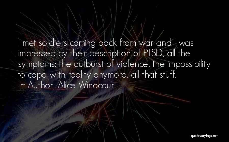Alice Winocour Quotes: I Met Soldiers Coming Back From War And I Was Impressed By Their Description Of Ptsd, All The Symptoms: The
