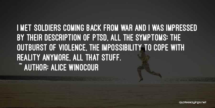 Alice Winocour Quotes: I Met Soldiers Coming Back From War And I Was Impressed By Their Description Of Ptsd, All The Symptoms: The