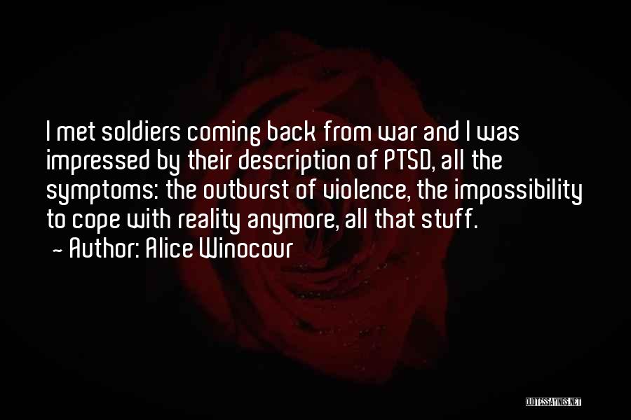 Alice Winocour Quotes: I Met Soldiers Coming Back From War And I Was Impressed By Their Description Of Ptsd, All The Symptoms: The
