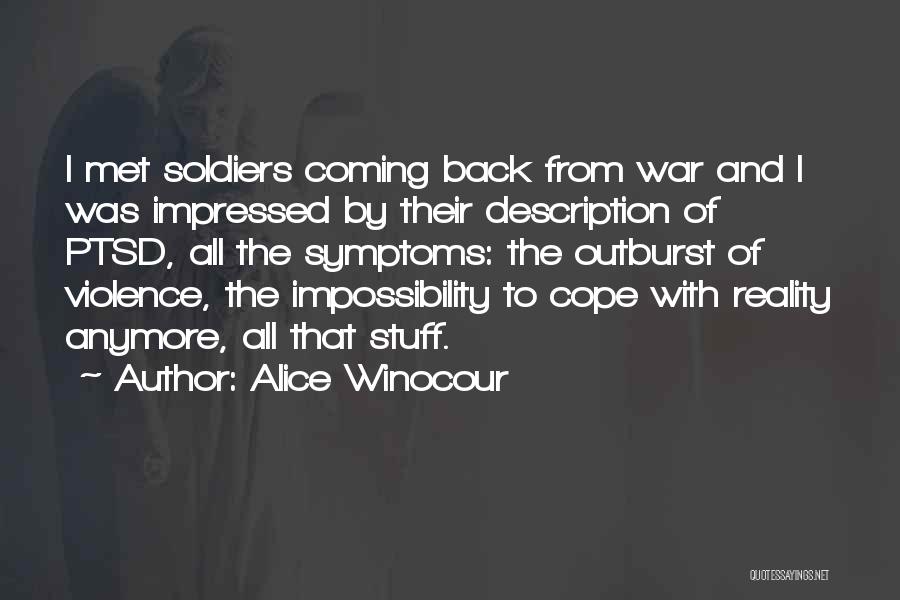 Alice Winocour Quotes: I Met Soldiers Coming Back From War And I Was Impressed By Their Description Of Ptsd, All The Symptoms: The