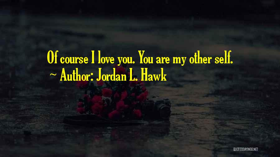 Jordan L. Hawk Quotes: Of Course I Love You. You Are My Other Self.