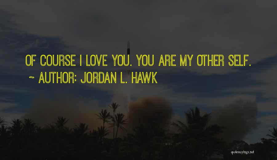 Jordan L. Hawk Quotes: Of Course I Love You. You Are My Other Self.