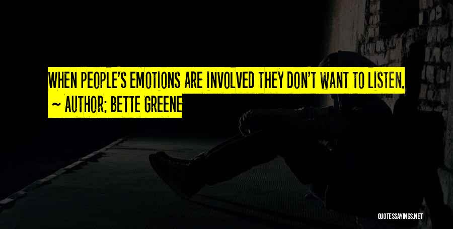 Bette Greene Quotes: When People's Emotions Are Involved They Don't Want To Listen.