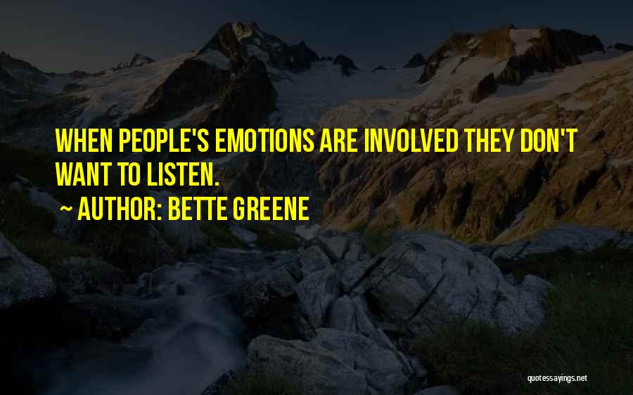 Bette Greene Quotes: When People's Emotions Are Involved They Don't Want To Listen.