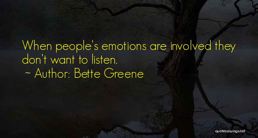 Bette Greene Quotes: When People's Emotions Are Involved They Don't Want To Listen.