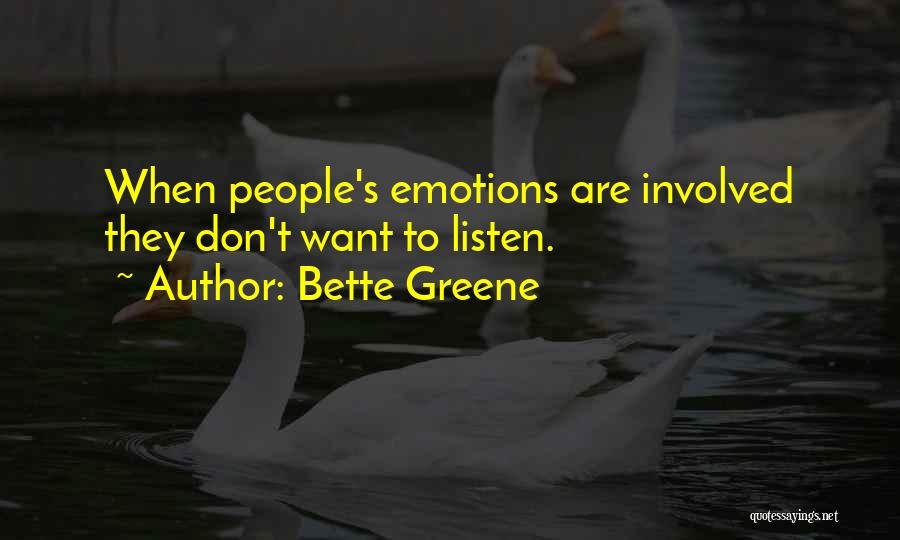 Bette Greene Quotes: When People's Emotions Are Involved They Don't Want To Listen.