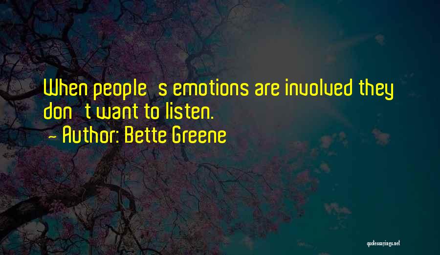 Bette Greene Quotes: When People's Emotions Are Involved They Don't Want To Listen.